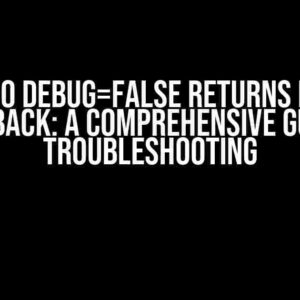 Django Debug=False Returns Error Traceback: A Comprehensive Guide to Troubleshooting