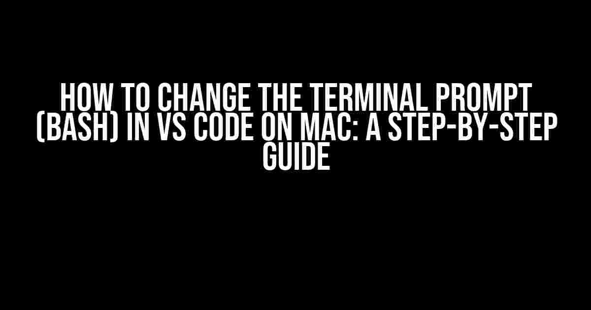 How to Change the Terminal Prompt (Bash) in VS Code on Mac: A Step-by-Step Guide