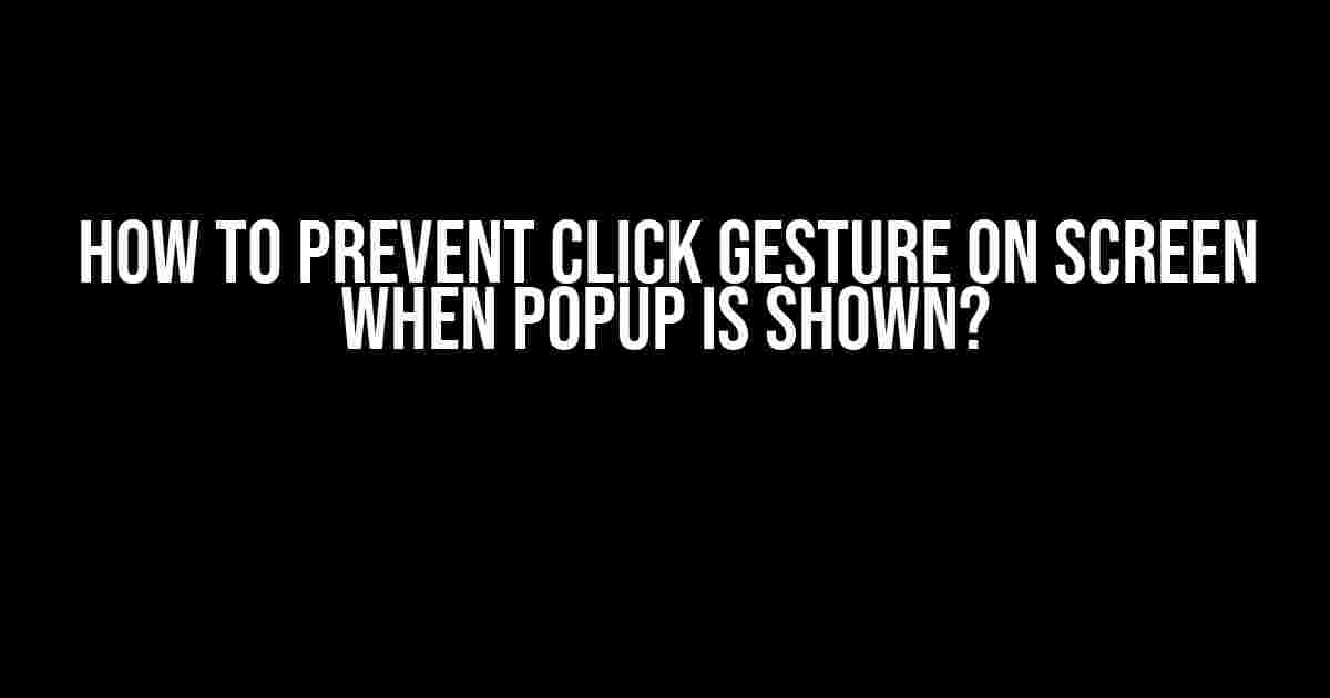 How to Prevent Click Gesture on Screen When Popup is Shown?