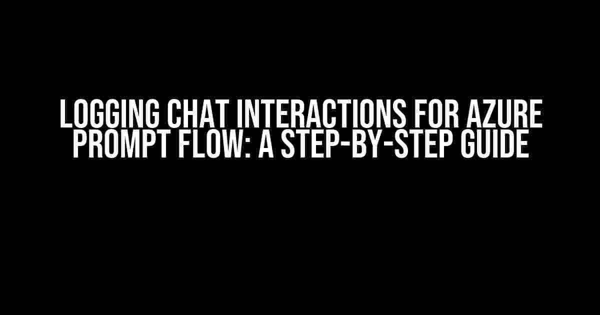 Logging Chat Interactions for Azure Prompt Flow: A Step-by-Step Guide