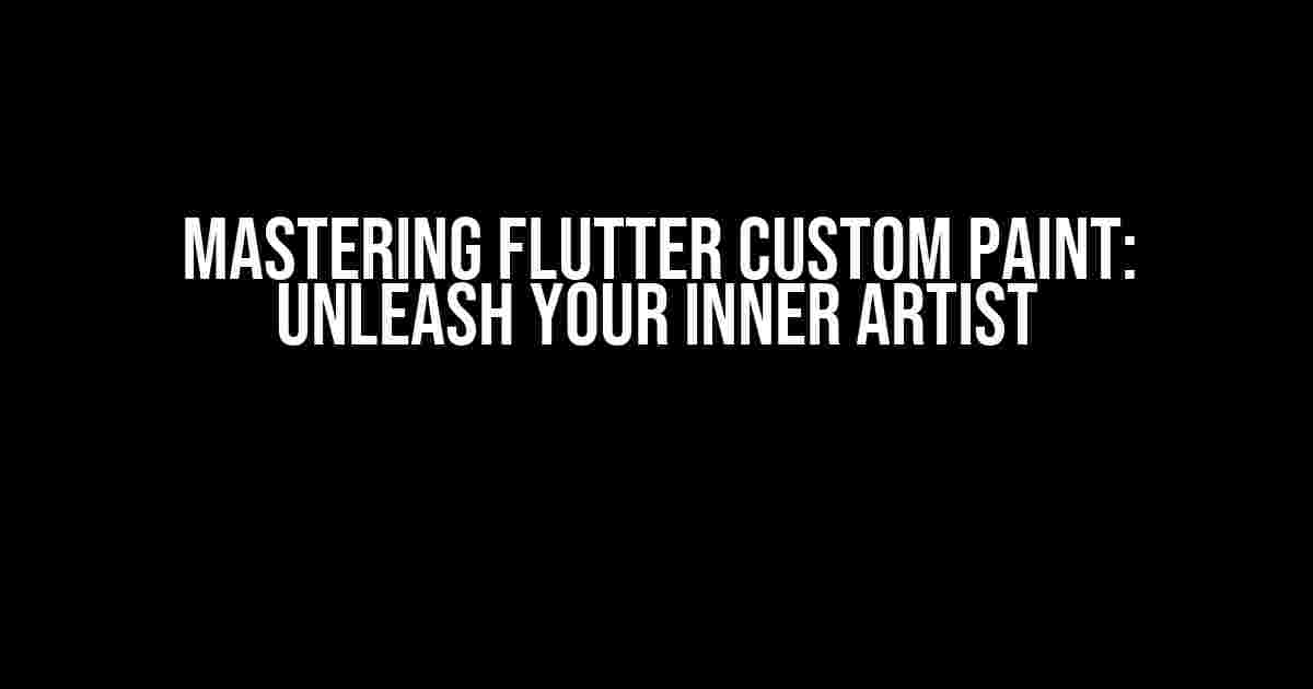 Mastering Flutter Custom Paint: Unleash Your Inner Artist