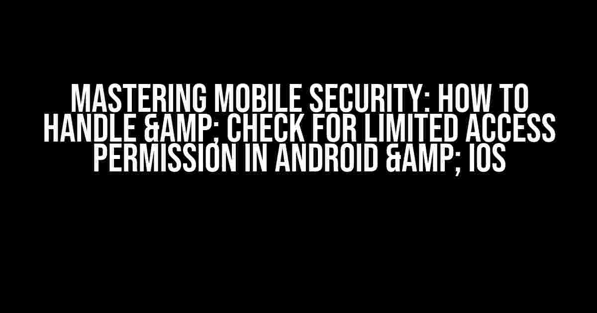 Mastering Mobile Security: How to Handle & Check for Limited Access Permission in Android & IOS