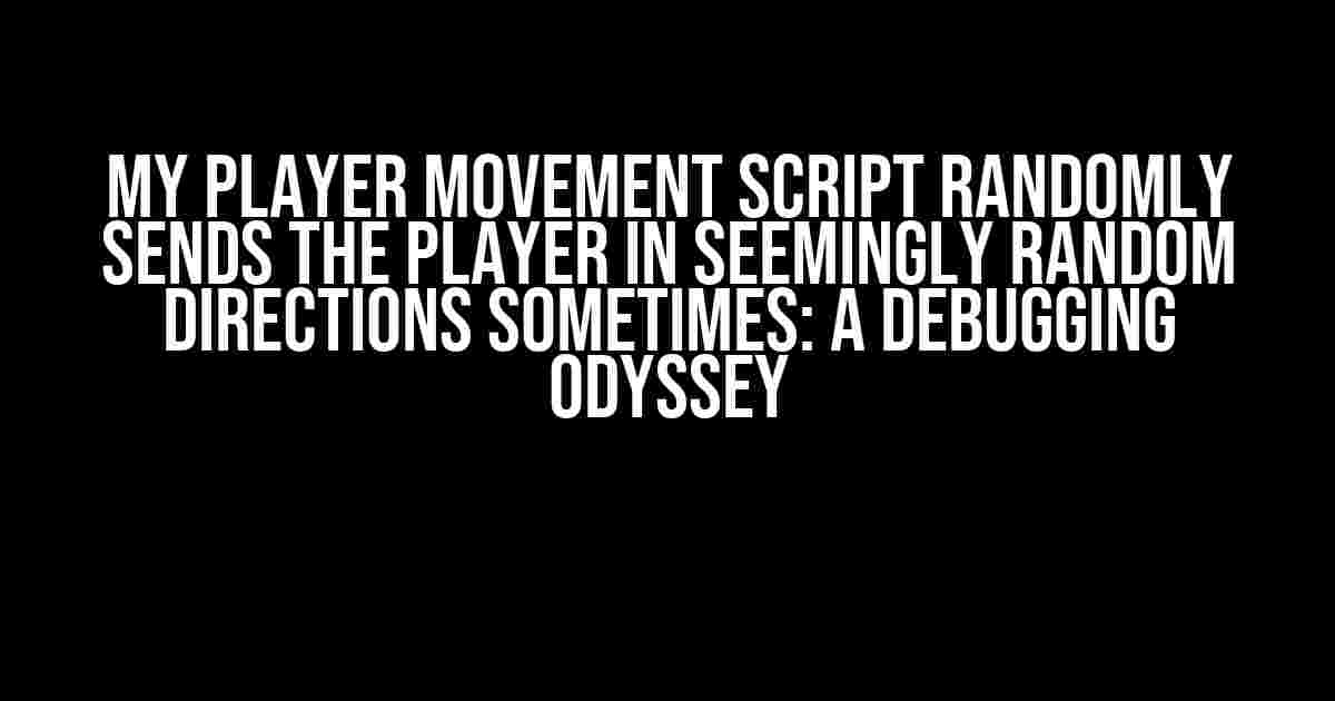 My Player Movement Script Randomly Sends the Player in Seemingly Random Directions Sometimes: A Debugging Odyssey