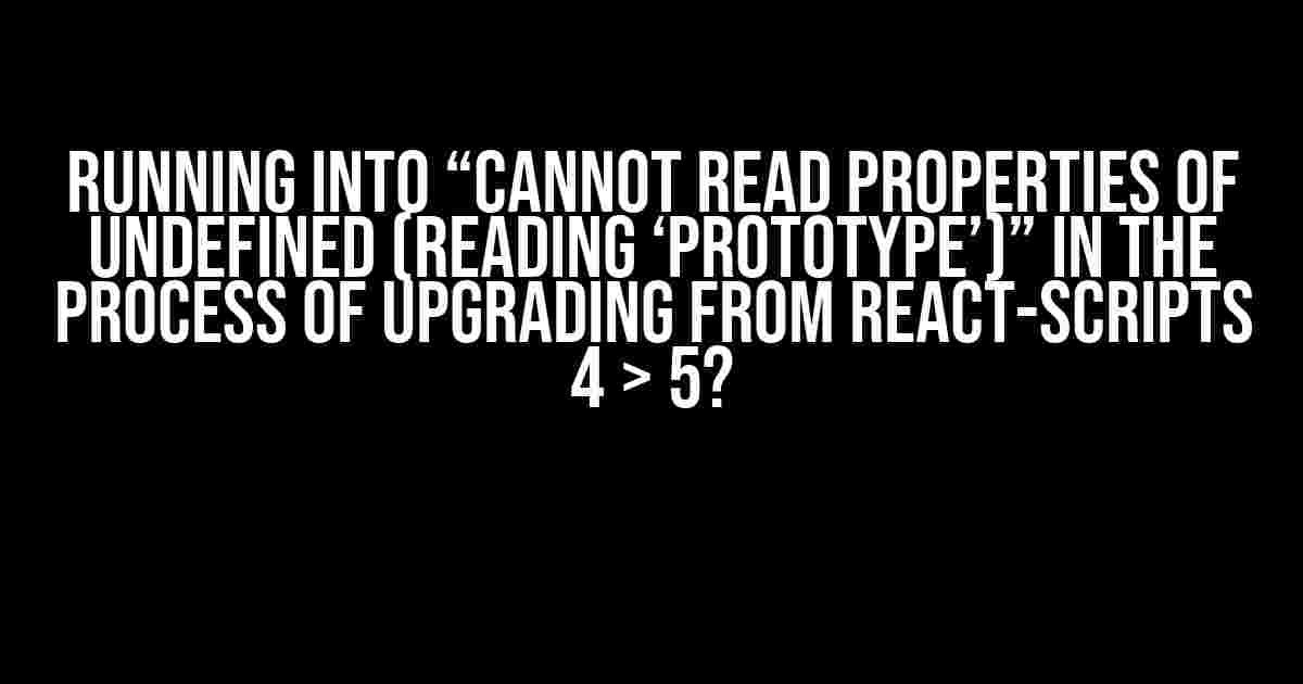 Running into “Cannot read properties of undefined (reading ‘prototype’)” in the Process of upgrading from react-scripts 4 > 5?