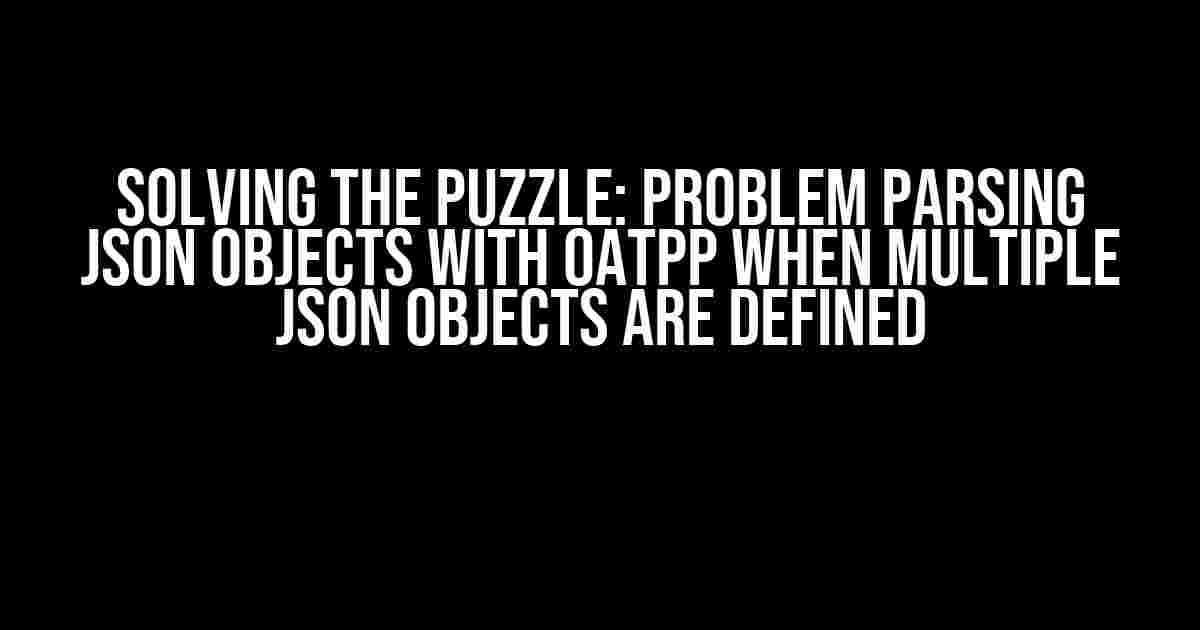 Solving the Puzzle: Problem Parsing JSON Objects with Oatpp when Multiple JSON Objects are Defined