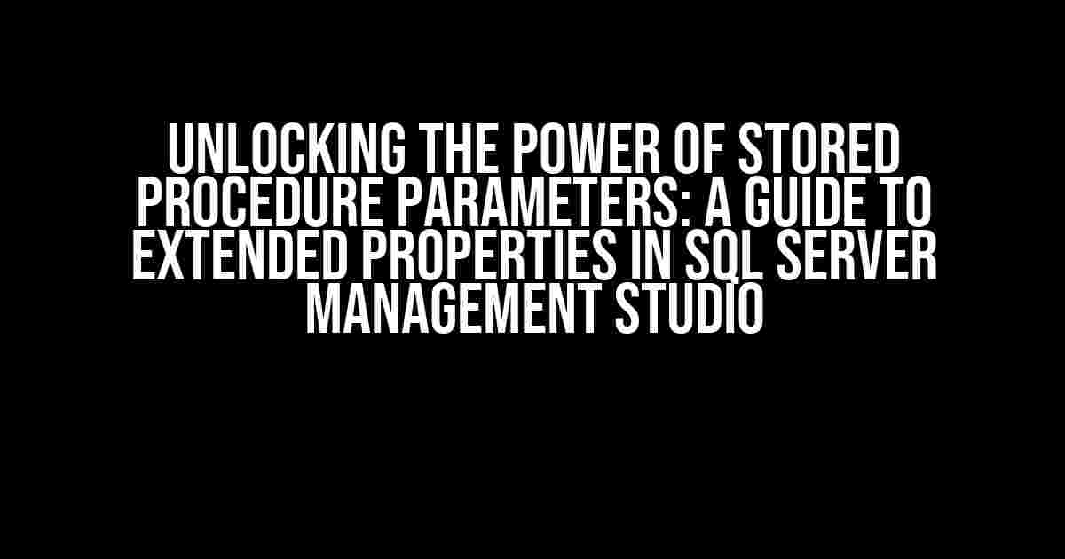 Unlocking the Power of Stored Procedure Parameters: A Guide to Extended Properties in SQL Server Management Studio