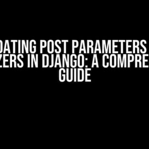 Validating POST Parameters with Serializers in Django: A Comprehensive Guide